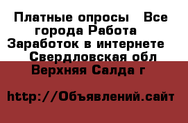 Платные опросы - Все города Работа » Заработок в интернете   . Свердловская обл.,Верхняя Салда г.